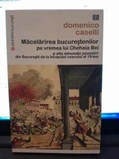 Macelarirea bucurestenilor pe vremea lui Chehaia Bei - Domenico Caselli