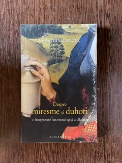 Madalina Diaconu - Despre miresme si duhori. O interpretare fenomenologica a olfactiei
