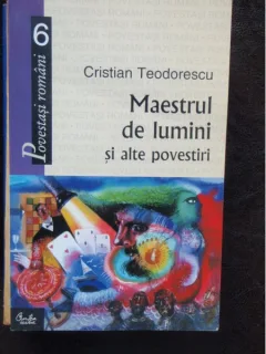 MAESTRUL DE LUMINI SI ALTE POVESTIRI - CRISTIAN TEODORESCU