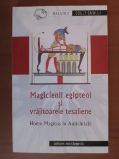 MAGICIENII EGIPTENI SI VRAJITOARELE TESALIENE. HOMO MAGICUS IN ANTICHITATE - TRADUCERE DE ION ACSAN