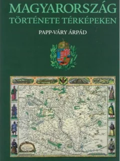 MAGYARORSZAG TORTENETE TERKEPEKEN - PAPP-VARY ARPAD  (ATLAS IN LIMBA MAGHIARA)