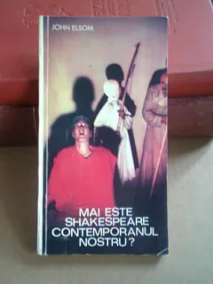 MAI ESTE SHAKESPEARE CONTEMPORANUL NOSTRU? - JOHN ELSOM