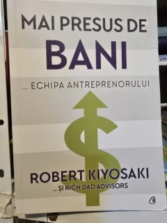 Mai presus de bani Echipa antreprenorului - Robert Kiyosaki