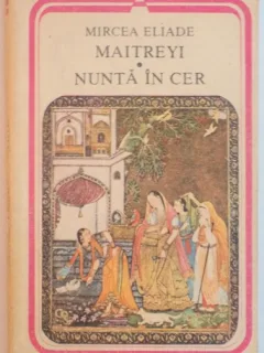 MAITREYI / NUNTA IN CER DE MIRCEA ELIADE