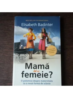 MAMA SAU FEMEIE? - ELISABETH BADINTER