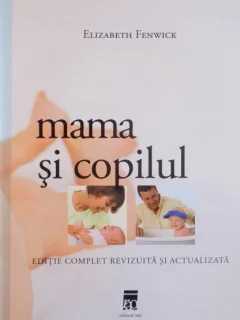 MAMA SI COPILUL DE ELIZABETH FENWICK, EDITIE COMPLET REVIZUITA SI ACTUALIZATA 2010