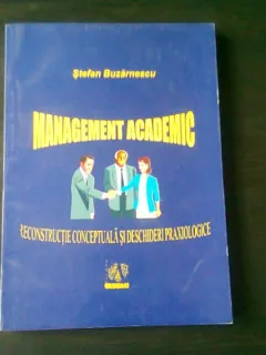 MANAGEMENT ACADEMIC, RECONSTRUCTIE CONCEPTUALA SI DESCHIDERI PRAXIOLOGICE - STEFAN BUZARNESCU, CU DEDICATIA AUTORULUI