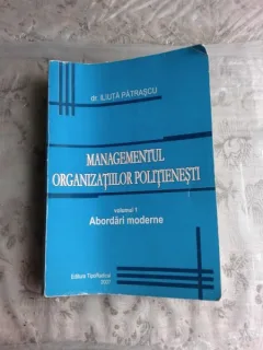 MANAGEMENTUL ORGANIZATIILOR POLITIENESTI - ILIUTA PATRASCU  VOL.I/ABORDARI MODERNE