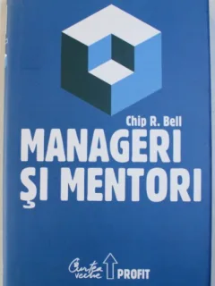 MANAGERI SI MENTORI - CREAREA PARTENERIATELOR EDUCATIONALE DE CHIP R. BELL , 2008