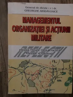 MANAGMENTUL ORGANIZATIEI SI ACTIUNII MILITARE-GENERAL GHEORGHE ARADAVOAICE,CU DEDICATIE