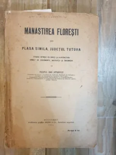 Manastirea Floresti din Plasa Simila, judetul Tutova - Studiu istoric cu harti si ilustratiuni urmat de documente, inscriptii si insemnari de Preotul Ioan Antonovici