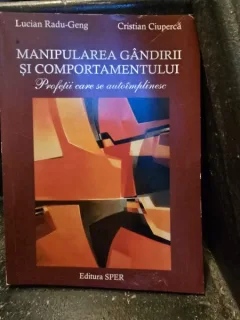 Manipularea gandirii si comportamentului. Profetii care se autoimplinesc - Lucian Radu Geng, Cristian Ciuperca