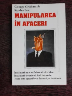 MANIPULAREA IN AFACERI - GEORGE GRISHAM