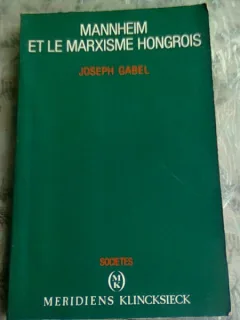MANNHEIM ET LE MARXISME HONGROIS - JOSEPH GABEL  (CARTE IN LIMBA FRANCEZA)