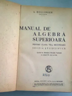 MANUAL DE ALGEBRA SUPRERIOARA PENTRU CLASA VII-A SECUNDARA, SECTIA STIINTIFICA  SI MANUAL DE ALGEBRA SUPRERIOARA PENTRU CLASA VIII-A SECUNDARA - A. HOLLINGER  (COLIGATE