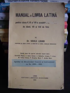 MANUAL DE LIMBA LATINA PENTRU CLASA A V, VI SI A VII-A SCOALA DE BAIETI SI VII SI VIII-A DE FETE - VASILE LOHAN