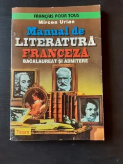 MANUAL DE LITERATURA FRANCEZA, BACALAUREAT SI ADMITERE - MIRCEA URIAN