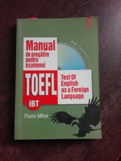 MANUAL DE PREGATIRE PENTRU EXAMENUL TOEFL - FLORIN MIHAI (CONTINE CD)