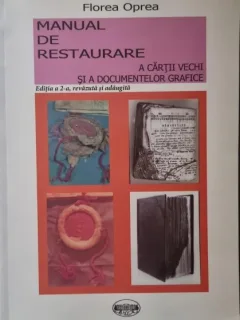 MANUAL DE RESTAURARE A CARTILOR VECHI SI A DOCUMENTELOR GRAFICE - FLOREA OPREA