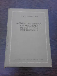 MANUAL DE TEHNICA CHIRURGICALA IN FIZIOLOGIA EXPERIMENTALA - E.N. SPERANSCAIA