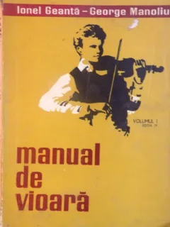 MANUAL DE VIOARA, VOL. I, EDITIA A IV-A de IONEL GEANTA, GEORGE MANOLIU