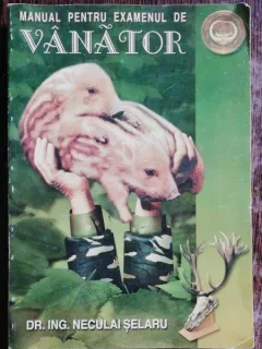 MANUAL PENTRU EXAMENUL DE VANATOR - DR.ING.NECULAI SELARU