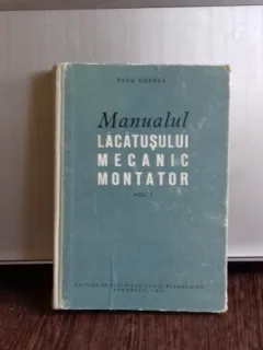 MANUALUL LACATUSULUI MECANIC MONTATOR - RADU DORDEA   VOL.I