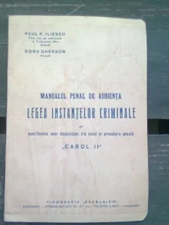 MANUALUL PENAL DE AUDIENTA. LEGEA INSTANTELOR CRIMINALE SI MODIFICAREA UNOR DISPOZITIUNI DIN CODUL SI PROCEDURA CIVILA CAROL II - PAUL P. ILIESCU