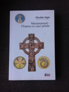 MARAMURESUL, FLOAREA CU CINCI PETALE - NICOLAE IUGA