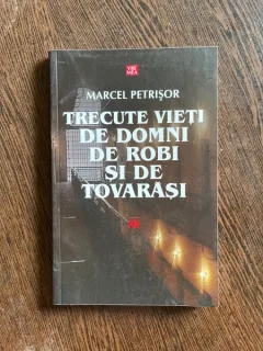 Marcel Petrisor - Trecute vieti de domni, de robi si de tovarasi