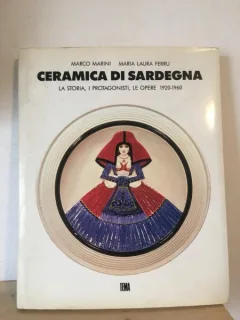 Marco Marini, Maria Laura Ferru - Ceramica di Sardegna. La Storia, I Protagonisti, Le Opere 1920-1960