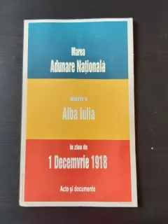 MAREA ADUNARE NATIONALA INTRUNITA LA ALBA IULIA IN ZIUA DE 1 DECEMBRIE 1918, ACTE SI DOCUMENTE