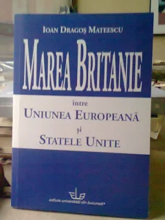 MAREA BRITANIE INTRE UNIUNEA EUROPEANA SI STATELE UNITE - IOAN DRAGOS MATEESCU