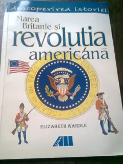 MAREA BRITANIE SI REVOLUTIA AMERICANA - ELIZABETH WARDLE