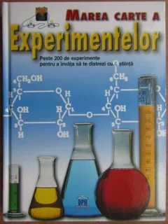 Marea Carte a Experimentelor. Peste 200 de Experimente pentru a Invata sa te Distrezi cu...Stiinta