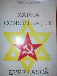 MAREA CONSPIRATIE EVREIASCA DE TRAIAN ROMANESCU  (EDITIE ANASTATICA)