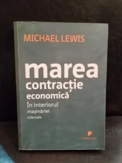 Marea contracție economică. În interiorul mașinăriei infernale MICHAEL LEWIS