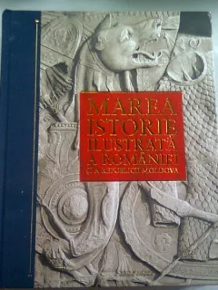 MAREA ISTORIE ILUSTRATA A ROMANIEI SI A REPUBLICII MOLDOVA