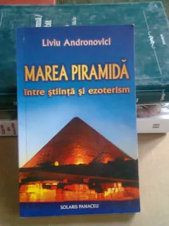 MAREA PIRAMIDA INTRE STIINTA SI EZOTERISM - LIVIU ANDRONOVICI