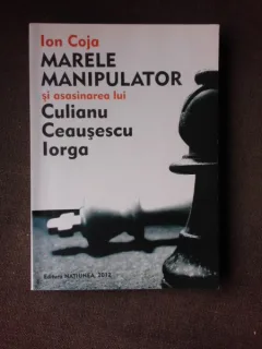 MARELE MANIPULATOR SI ASASINAREA LUI CULIANU, CEAUSESCU, IORGA - ION COJA
