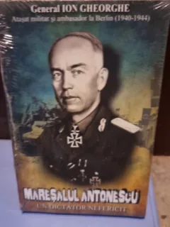 Maresalul Antonescu. Un dictator nefericit - General Ion Gheorghe