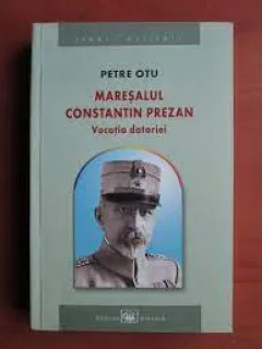 Maresalul Constantin Prezan, vocatia datoriei - Petre Otu