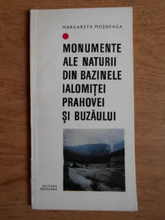 Margareta Mosneaga - Monumente ale naturii din bazinele Ialomitei, Prahovei si Buzaului