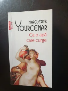 Marguerite Yourcenar - Ca o apa care curge