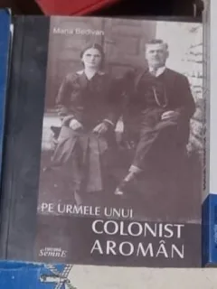 Maria Bedivan - Pe Urmele unui Colonist Aroman