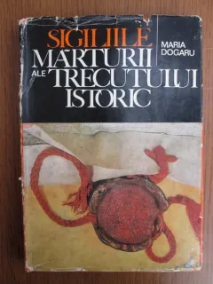 Maria Dogaru,Sigiliile. Marturii are trecutului istoric
