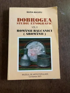 Maria Magiru Dobrogea Studiu Etnografic Vol. 2 Romanii Balcanici (Aromanii)