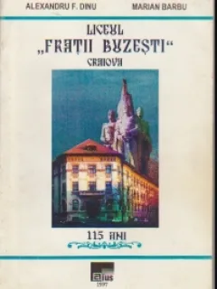 Marian Barbu, Alexandru F. Dinu - Liceul Fratii Buzesti. Craiova 115 ani
