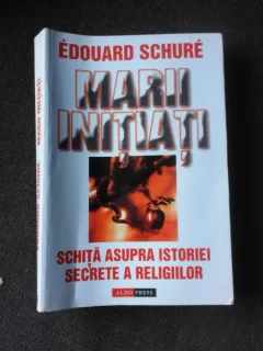 MARII INITIATI, SCHITA ASUPRA ISTORIEI SECRETE A RELIGIILOR - EDUARD SCHURE