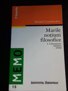 MARILE NOTIUNI FILOSOFICE 1 CUNOASTEREA, RATIUNEA, STIINTA - MICHEL COUDARCHER